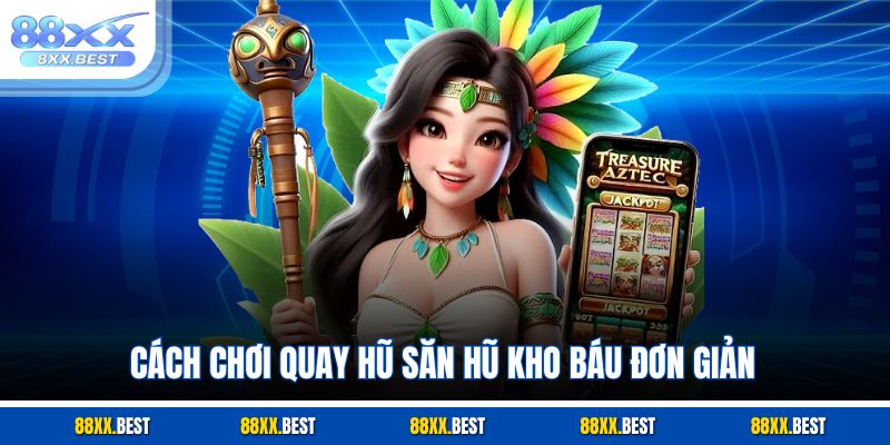 Cách chơi quay hũ săn hũ kho báu đơn giản