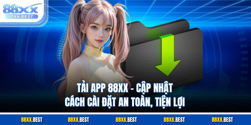 Tải App 88XX – Cập Nhật Cách Cài Đặt An Toàn, Tiện Lợi